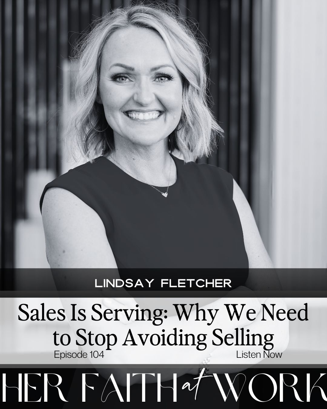 Black and white podcast cover featuring Lindsay Fletcher smiling, with text reading “Sales Is Serving: Why We Need to Stop Avoiding Selling – Episode 104” from the Her Faith at Work podcast.